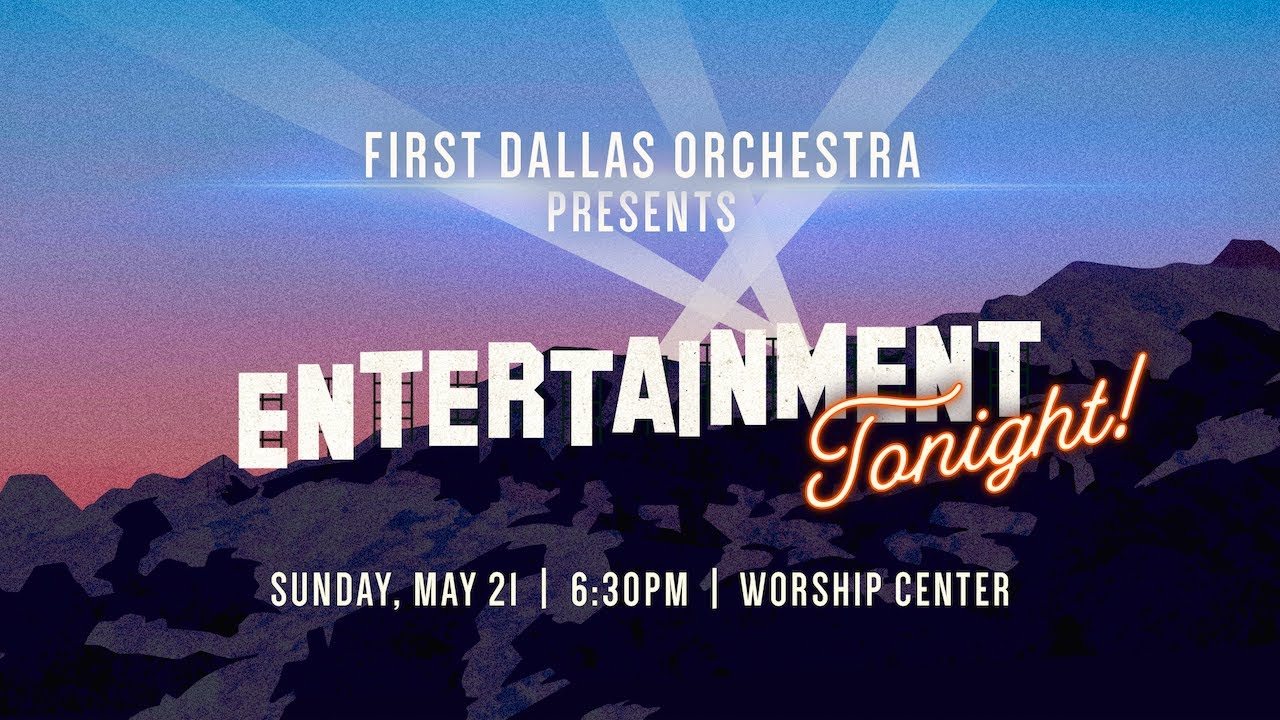 LIVE: “FB Dallas Orchestra presents Entertainment Tonight!” | Sunday, May 21, 2023 | 6:30pm CT
