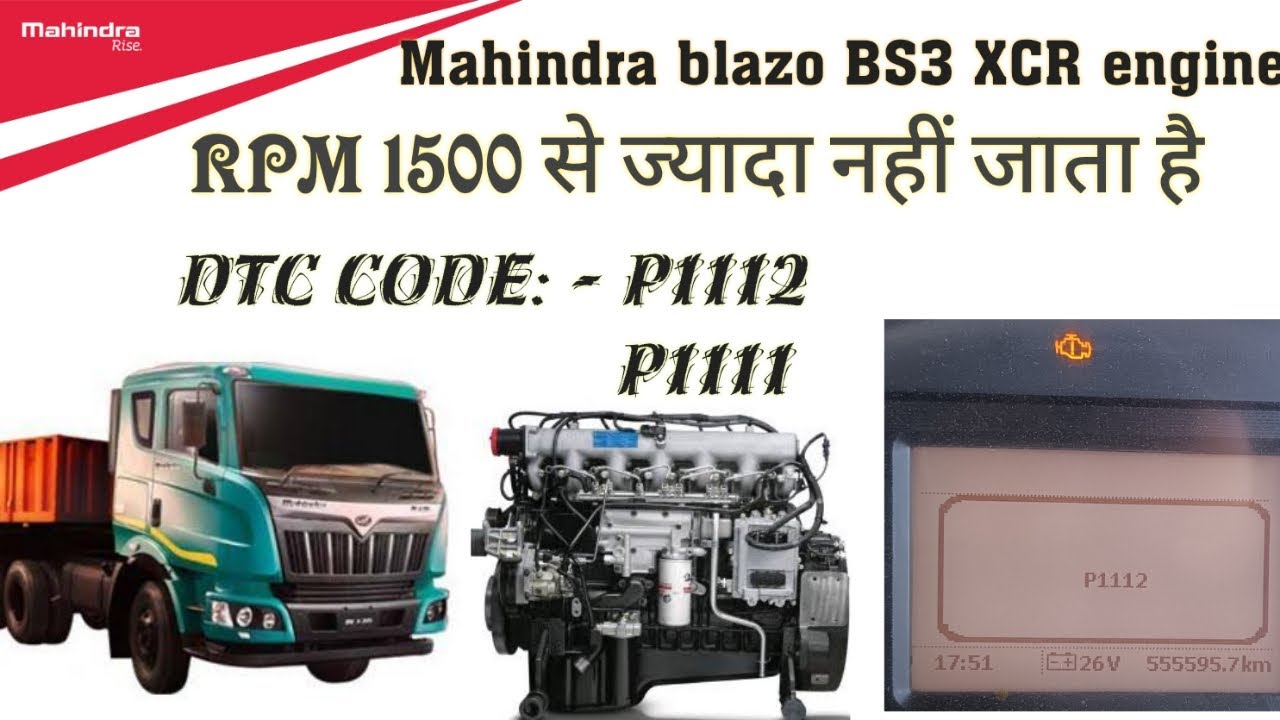 Mahindra blazo BS3 XCR engine me DTC CODE p1112 or P1111 ata hai or RPM 1500 se jada nhi jata hai.