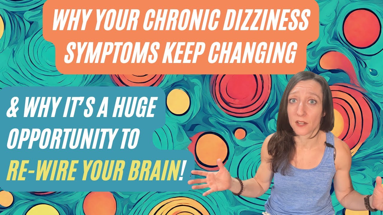 Why your chronic dizziness symptoms change & shift during recovery and what you can do about it