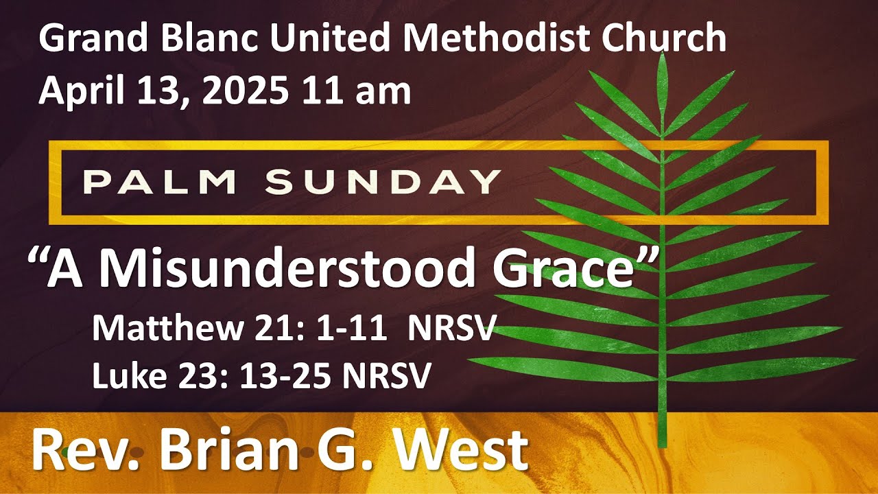 2025 04 13 11:00am, Palm Sunday, "A Misunderstood Grace"