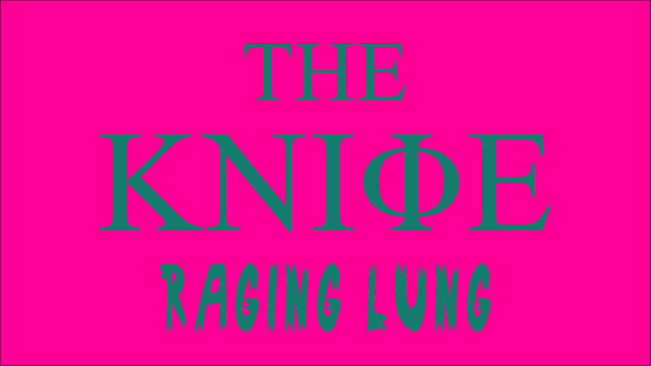 The Knife - Raging Lung