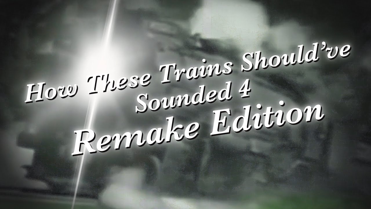 How These Trains Should've Sounded 4 - Remake Edition