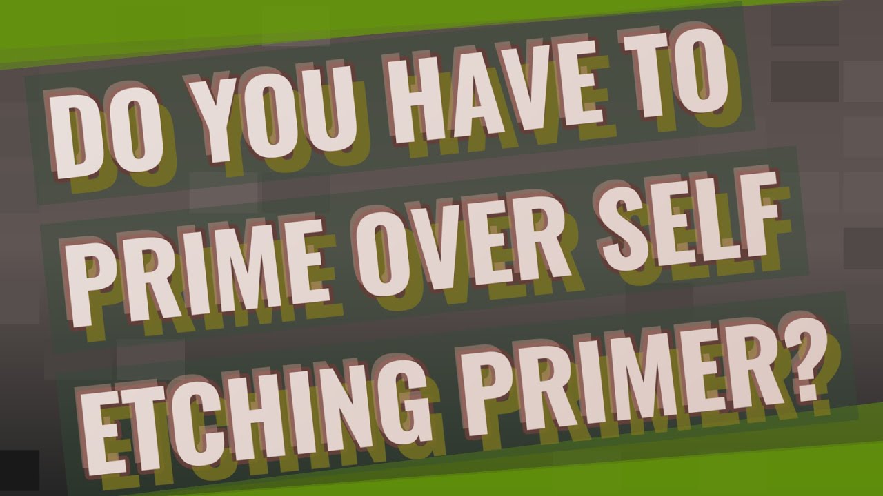 Do you have to prime over self etching primer?