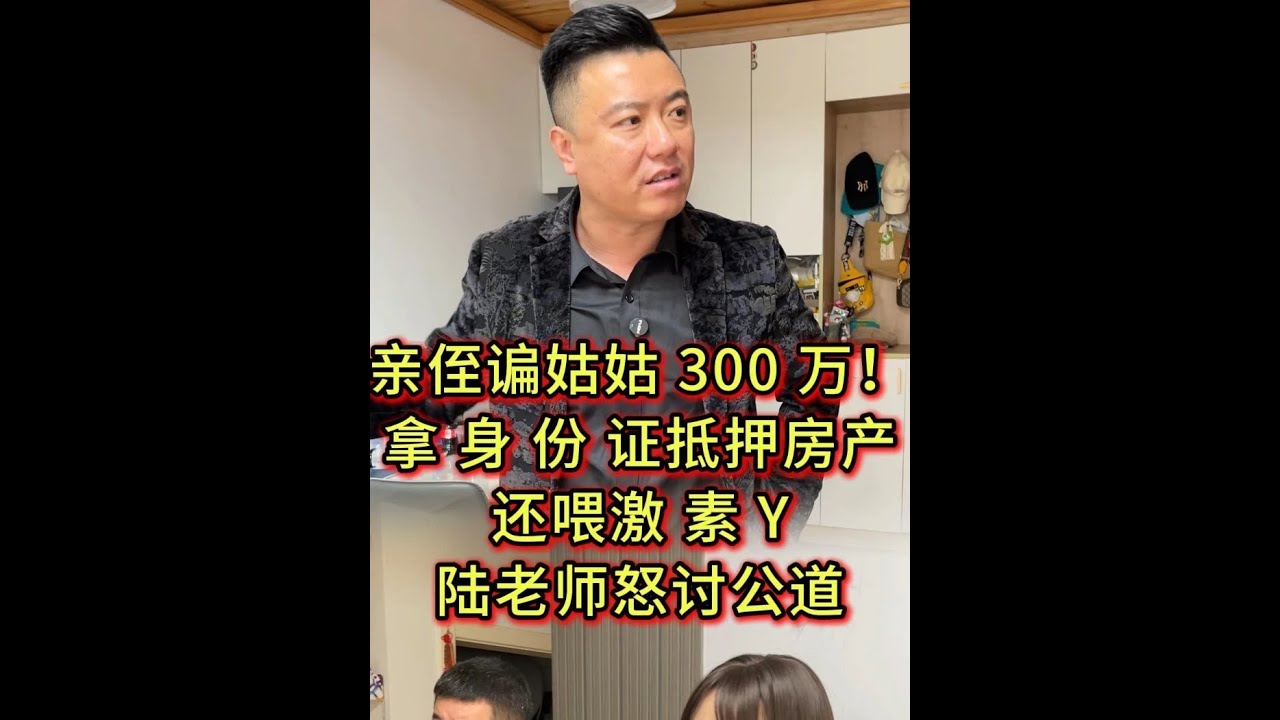 亲侄谝姑姑 300万!拿身 份 证抵押房产还喂激 素Y陆老师