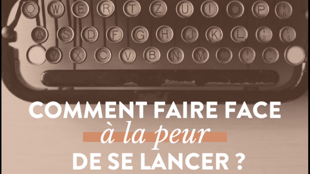 #47 : Faire face à la peur de se lancer
