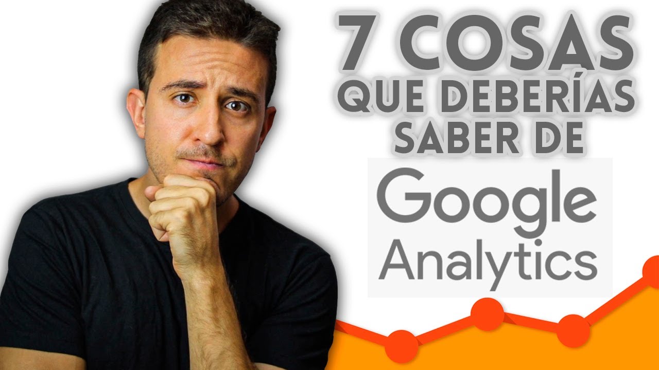 7 Cosas Que Deberías Saber de GOOGLE ANALYTICS!