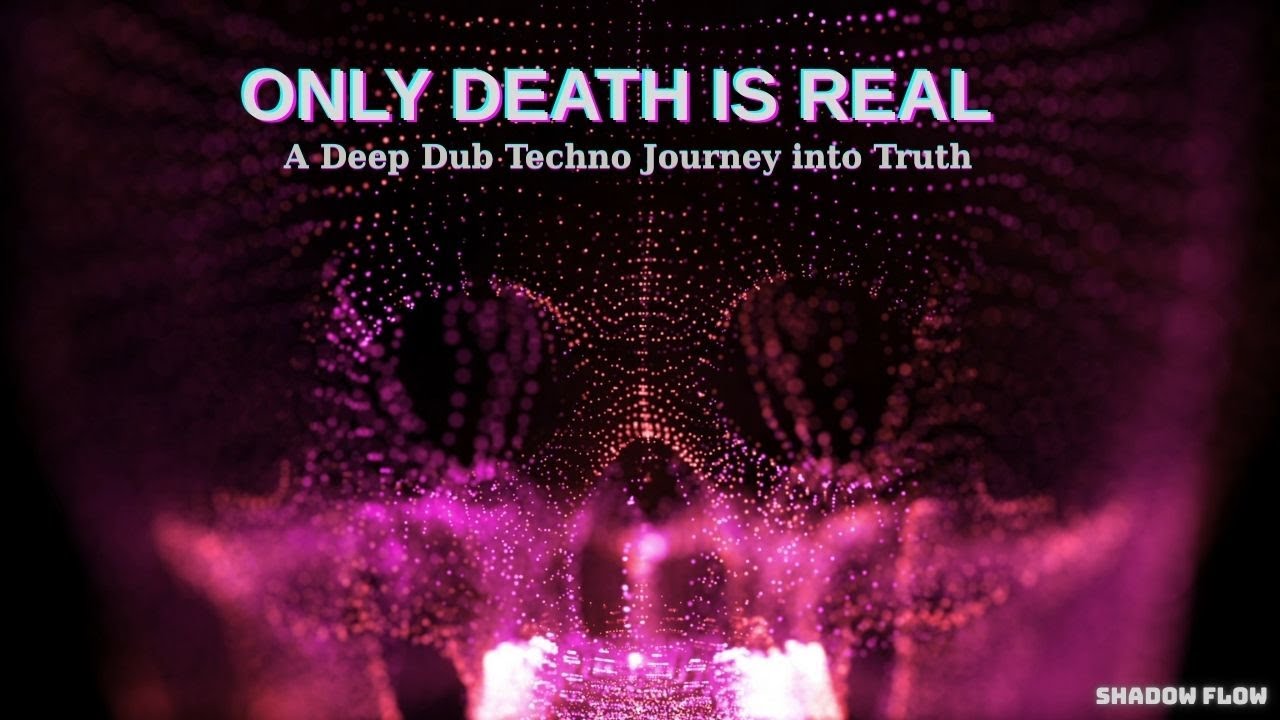 ONLY DEATH IS REAL | A Deep Dub Techno Journey into Truth