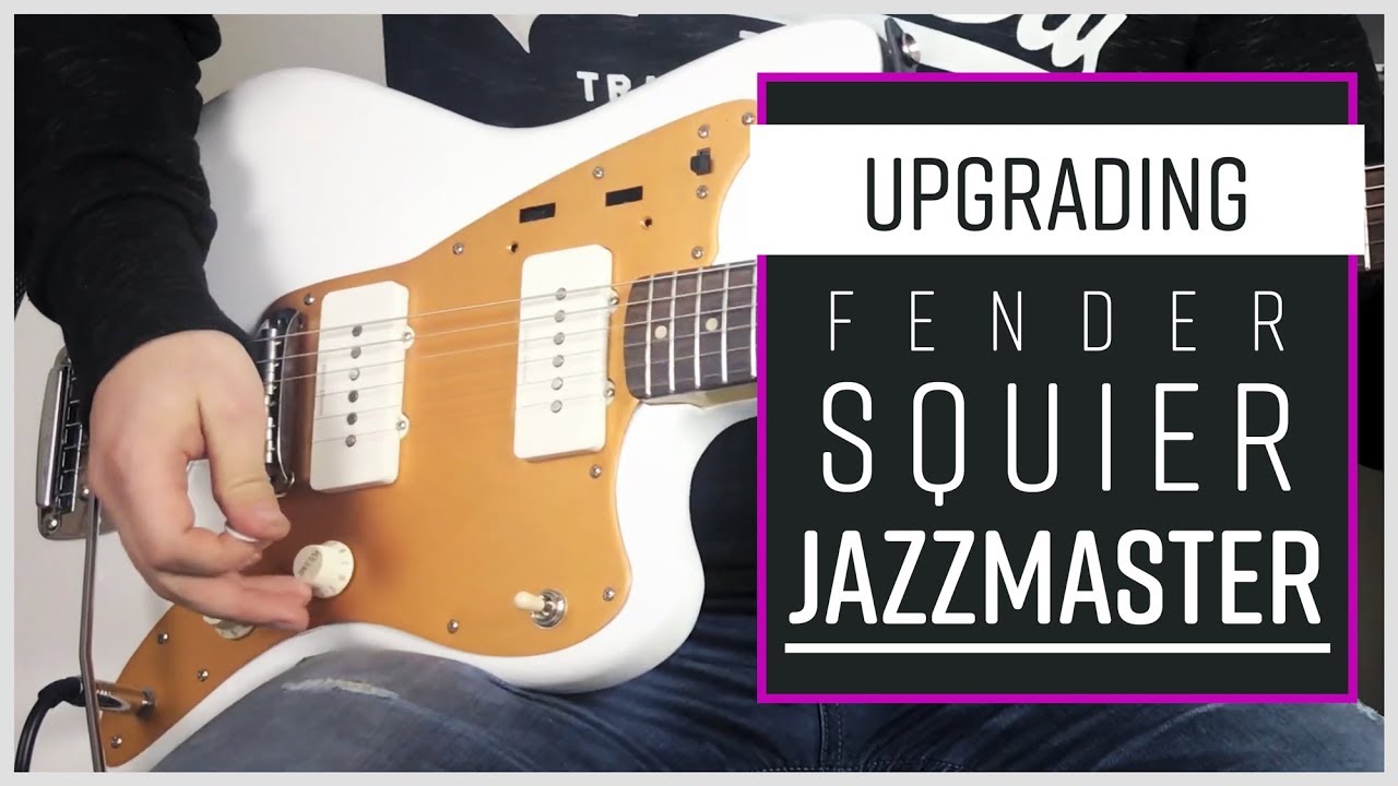 Upgrading Fender Squier Jazzmaster