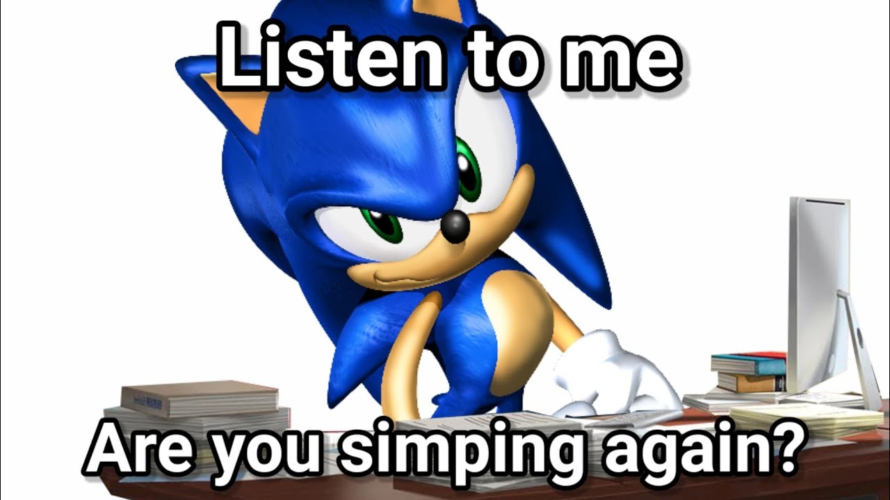 Sonic caught you simping