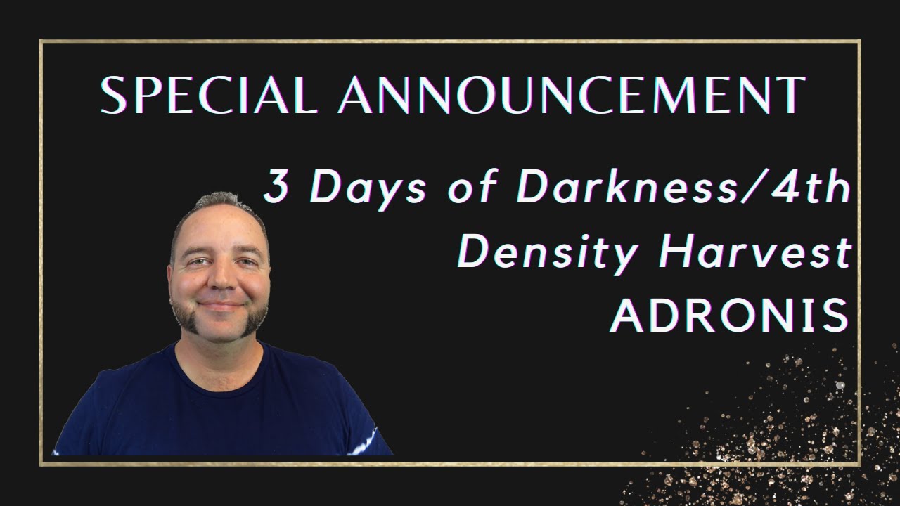 Adronis Special Announcement: 3 Days of Darkness/4th Density Harvest