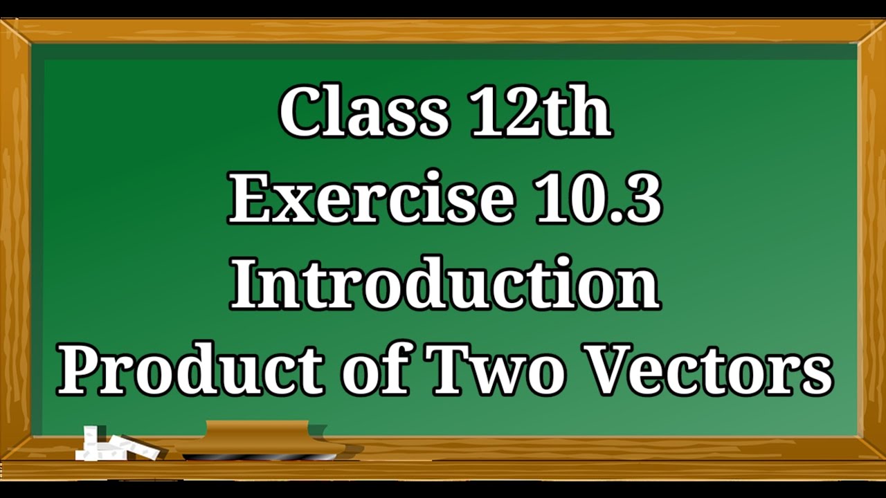 10.3 introduction || Class 12 || Vectors || Product of two vectors || Scalar or Dot Product ||