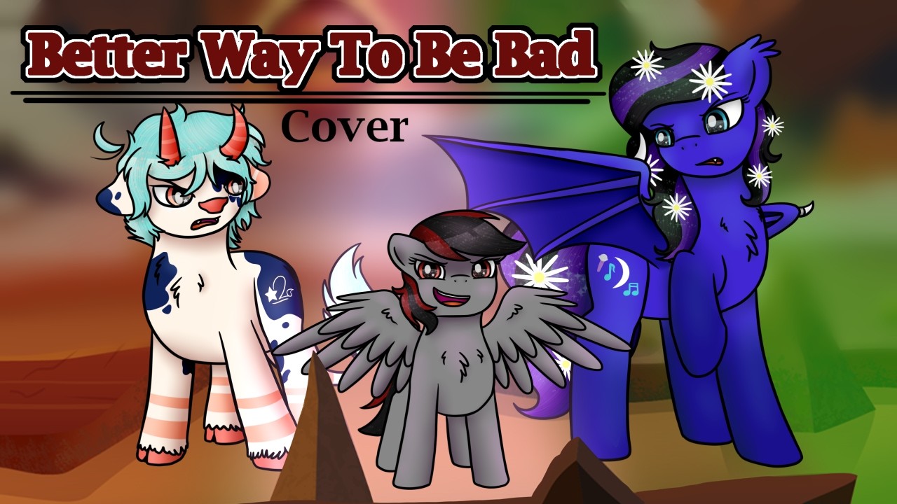 Better Way To Be Bad - Mlp Cover (by @FireArt07 ft. @thatslovely and @KikibatVA)