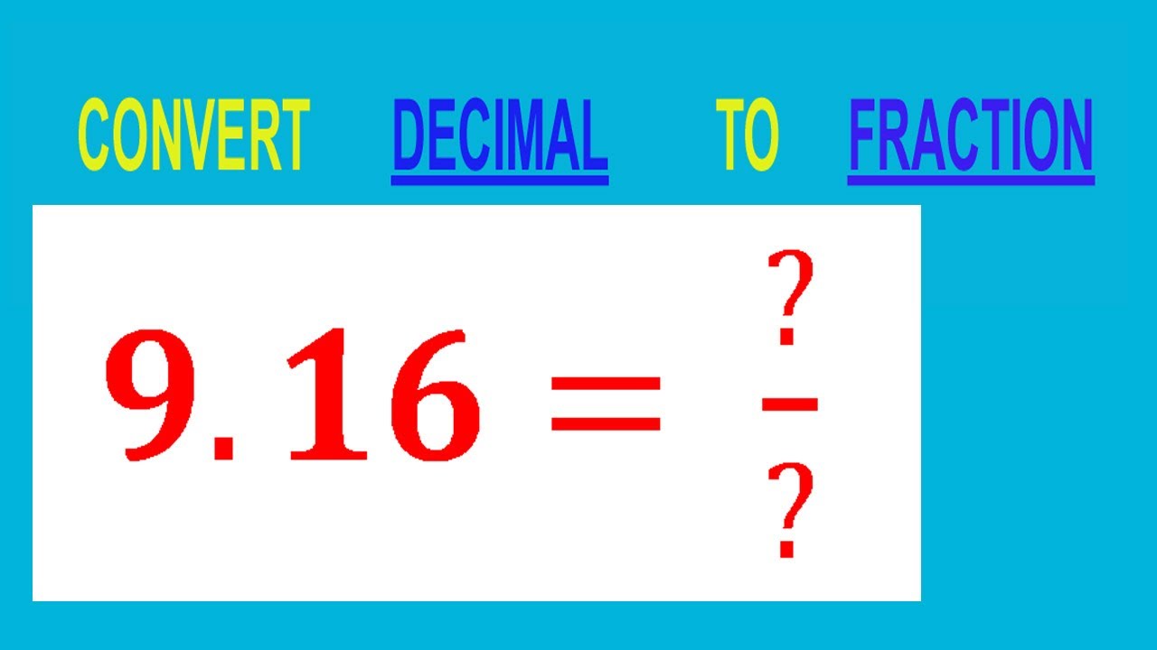 CONVERT    DECIMAL     9.16= ?/?        TO     FRACTION