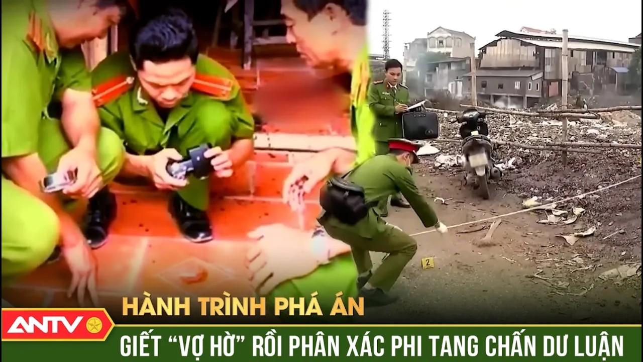 H&agrave;nh tr&igrave;nh ph&aacute; &aacute;n: Tội &aacute;c lạnh g&aacute;y của g&atilde; chồng mưu s&aacute;t &ldquo;vợ hờ&rdquo; rồi xẻ thịt phi tang | ANTV