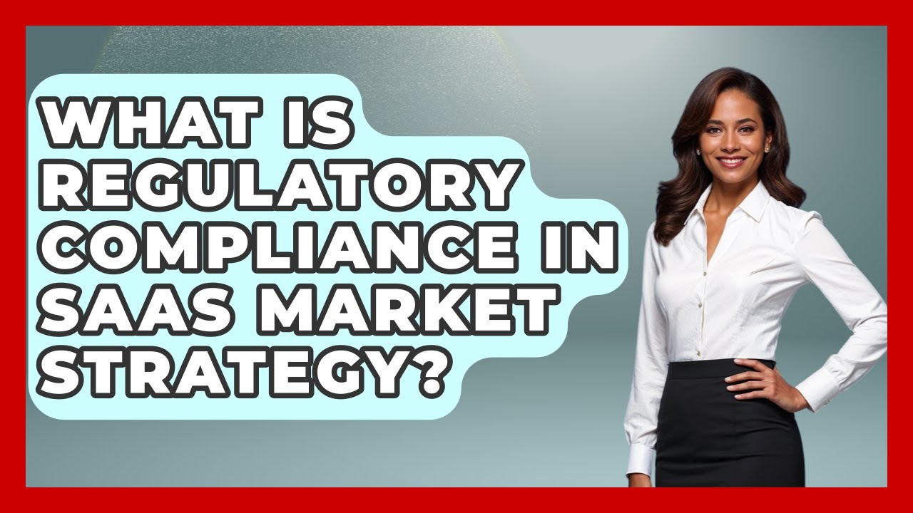What Is Regulatory Compliance In SaaS Market Strategy? - The SaaS Pros Breakdown