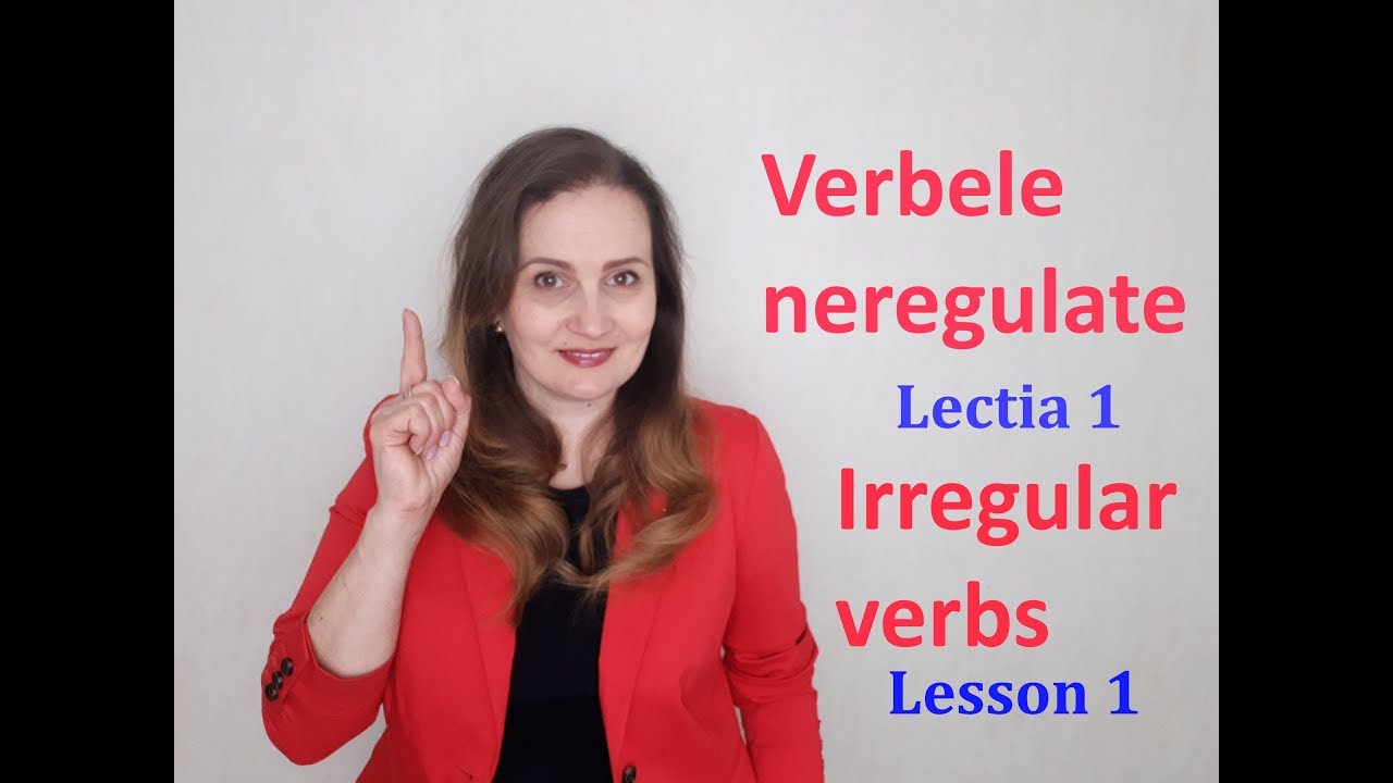 Verbele neregulate - Lecția 1/ Irregular Verbs - Lesson 1