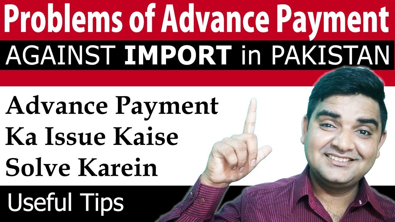 Problems of Advance Payment Against Import in Pakistan - Advance Payment Ka Issue Kaise Solve Karein