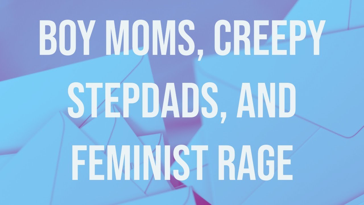 Boy Moms, Creepy Stepdads, and Feminist Rage