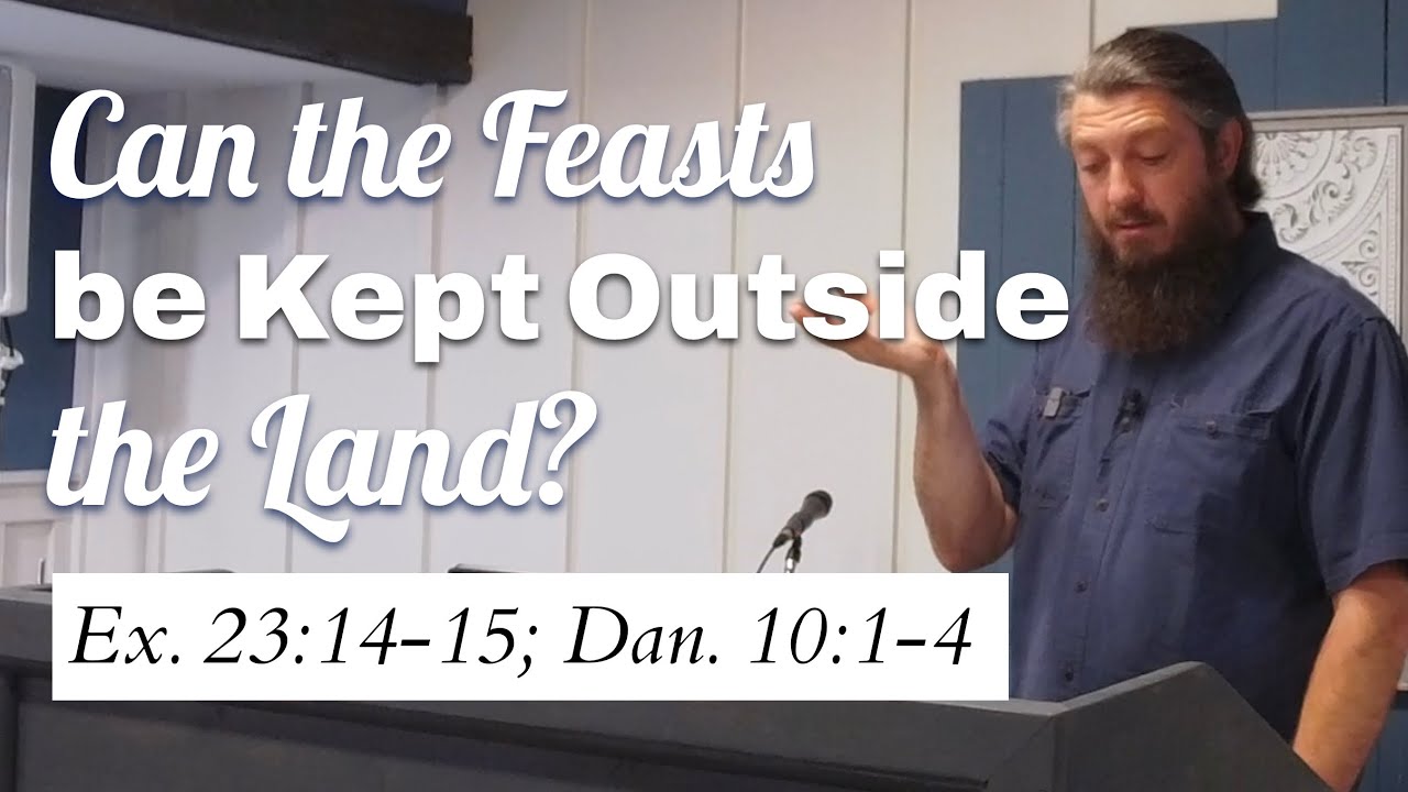 Can the Feasts be Kept Outside the Land? (Ex. 23:14-15; Dan. 10:1-4)