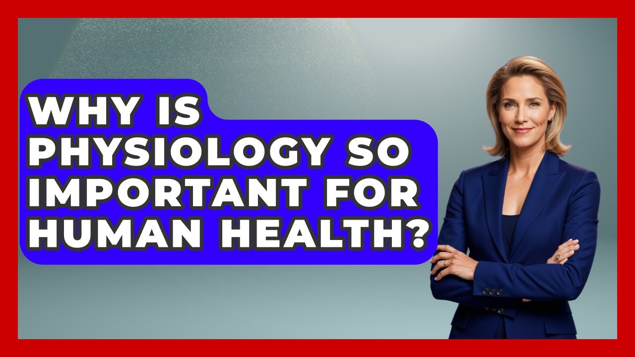 Why Is Physiology So Important For Human Health? - All About Anatomy Answers