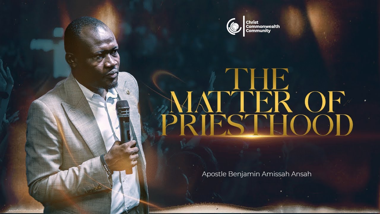 The Matter of Priesthood | Apostle Benjamin Nana Amissah Ansah