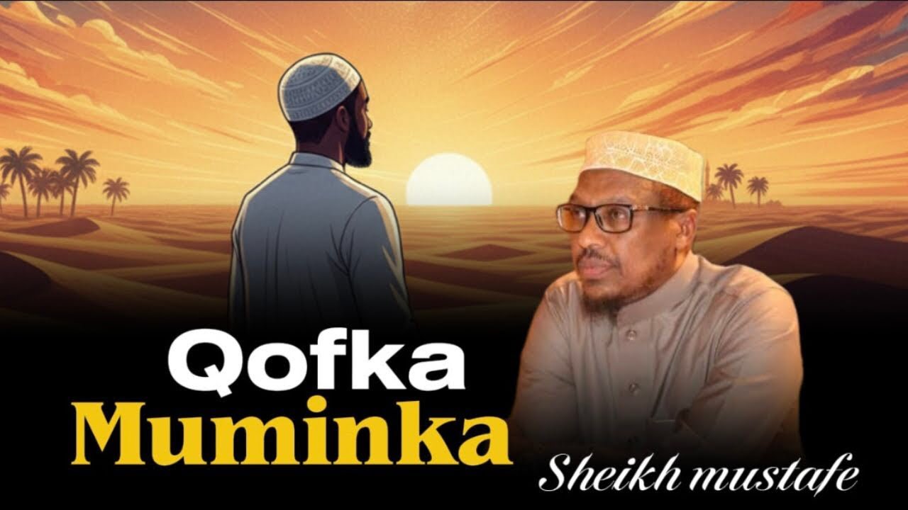 Qofka muminka diintiisu waxay ka iftaa dhaqan kiisa iyo aqlaaqdiisa sheikh mustafe 