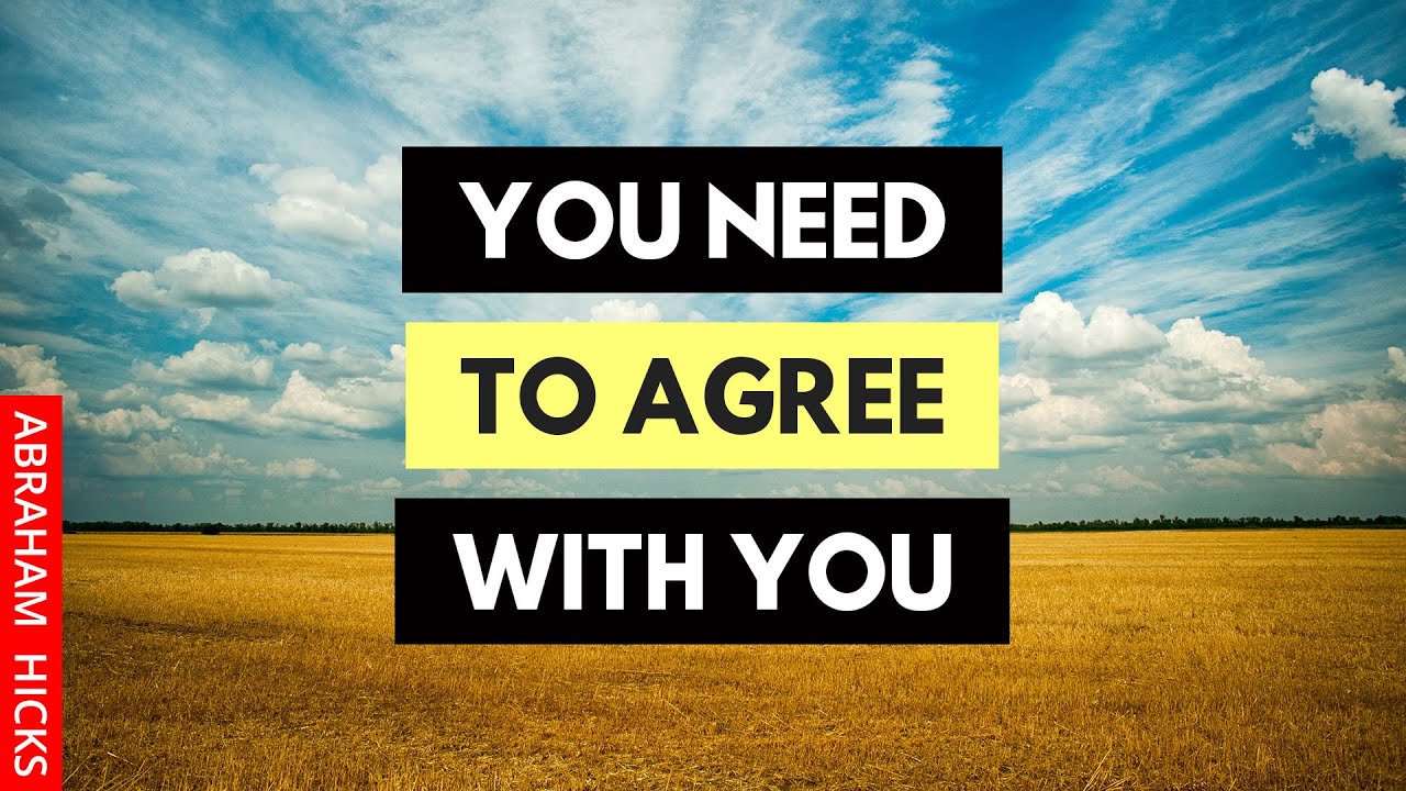 Abraham Hicks, You Don't Need Anyone To Agree With You, YOU Need To Agree With You