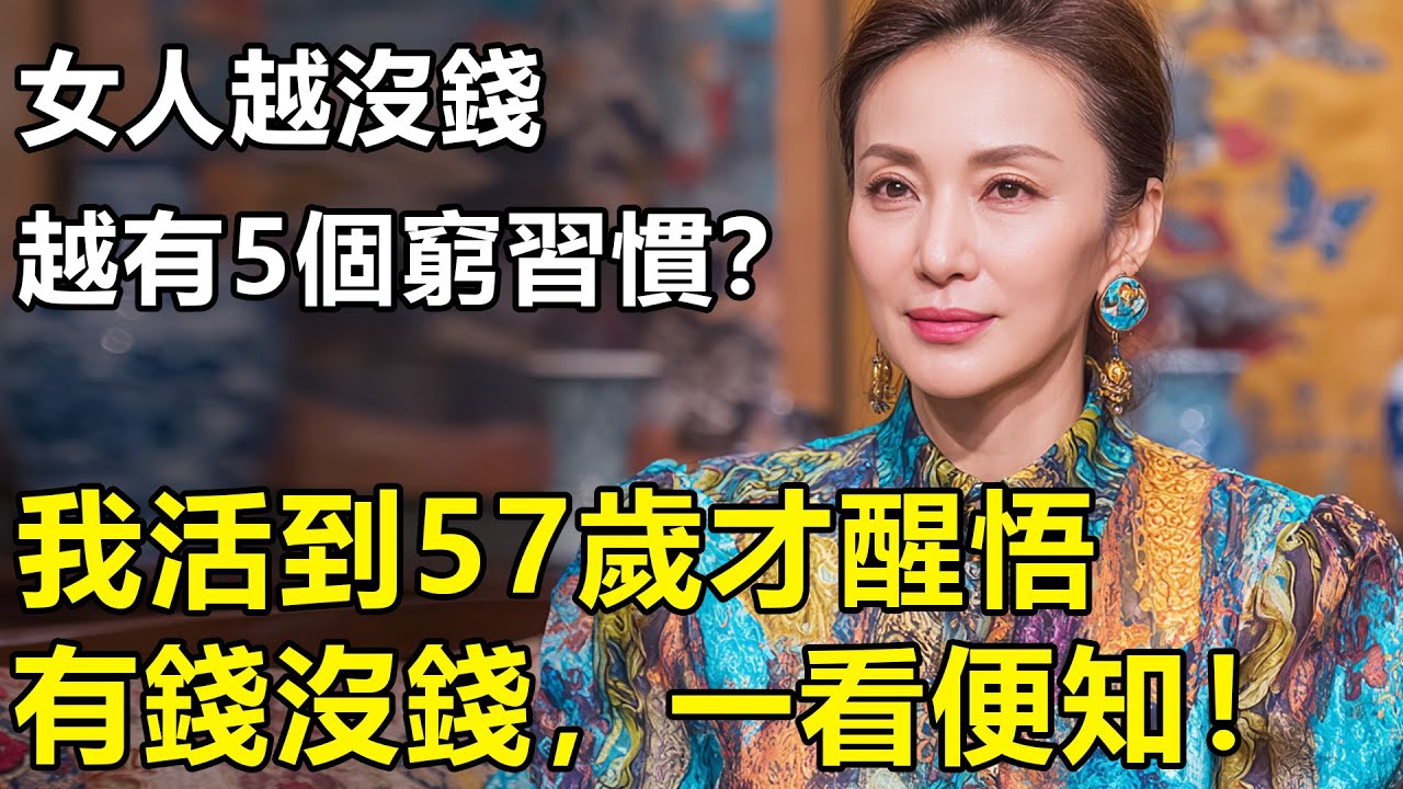 越沒錢的女人越有這5個窮習慣？我活到57歲才醒悟：女人有錢沒錢，一看便知！【情感|養老|生活|幸福生活】