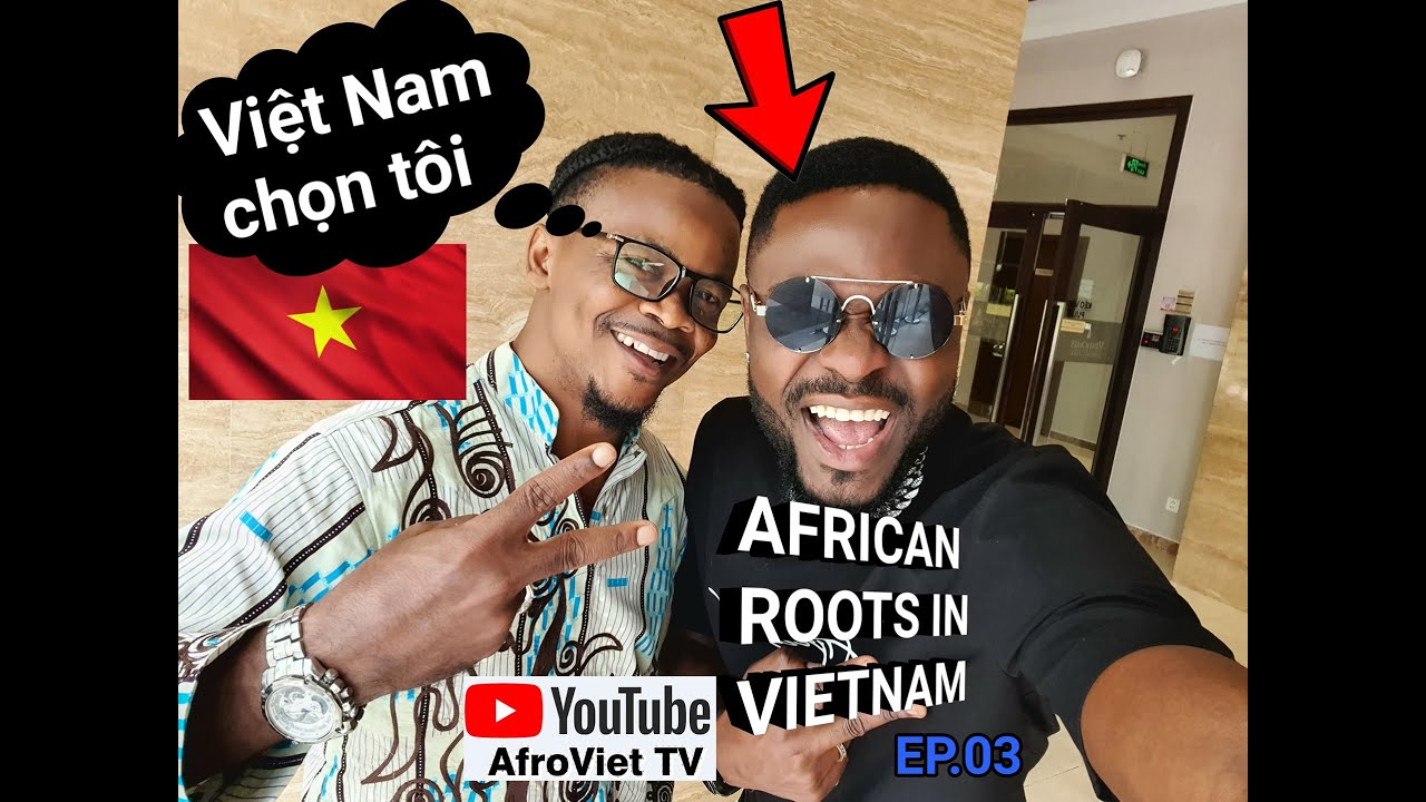 I NEVER PLANNED TO LIVE IN VIETNAM | C&acirc;u chuyện của một ch&agrave;ng trai ch&acirc;u phi ở VN.| AFRICAN ROOTS. 04
