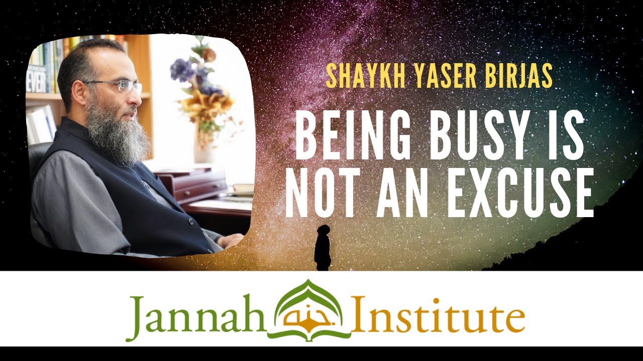 Being Busy is Not an Excuse - Shaykh Yaser Birjas