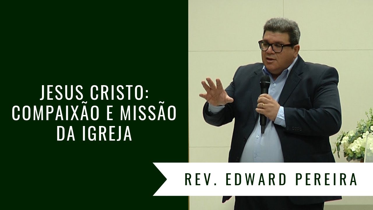 Jesus Cristo: Compaix&atilde;o e Miss&atilde;o da Igreja - Rev. Edward Pereira