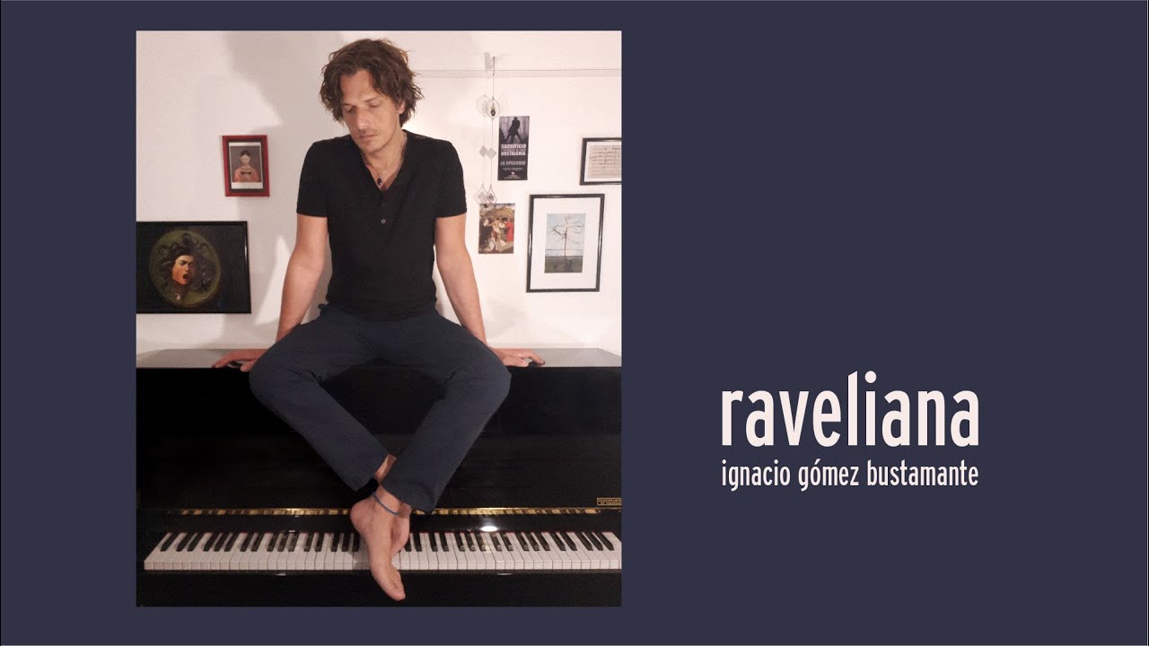 Ignacio Gómez Bustamante - Raveliana - 21.11.20, 21 hs - Complejo Cultural Banfield Teatro Ensamble.