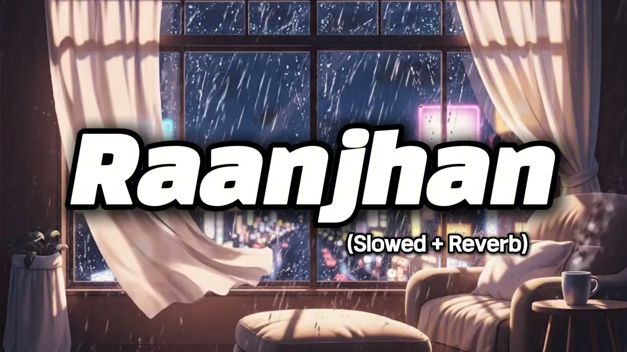 Raanjhan (Slowed + Reverb) | Chill & Emotional Vibes