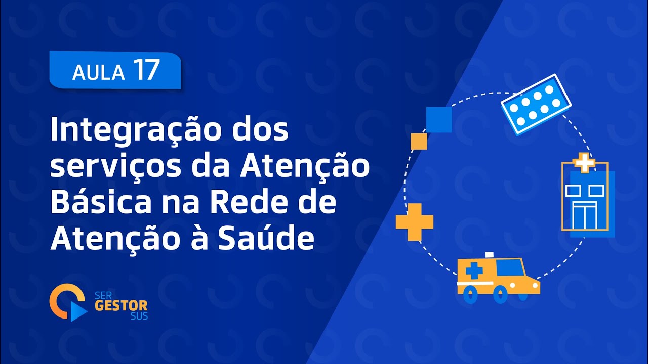 Aula 17 -  Integração dos serviços da AB na Rede de Atenção à Saúde