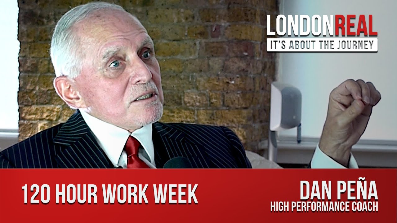 120 Hour Work Week - Dan Pena | London Real