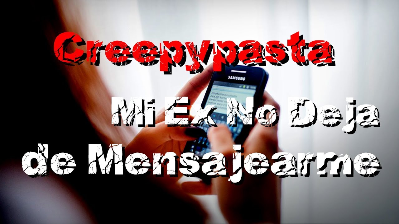 Loquendo Creepypasta Mi Ex No Deja de Mensajearme