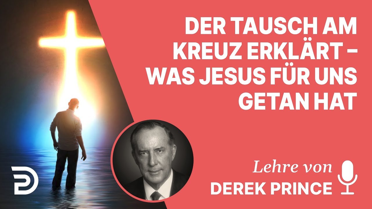 Derek Prince – Der Tausch am Kreuz erklärt - Was Jesus für uns getan hat - Teil 2