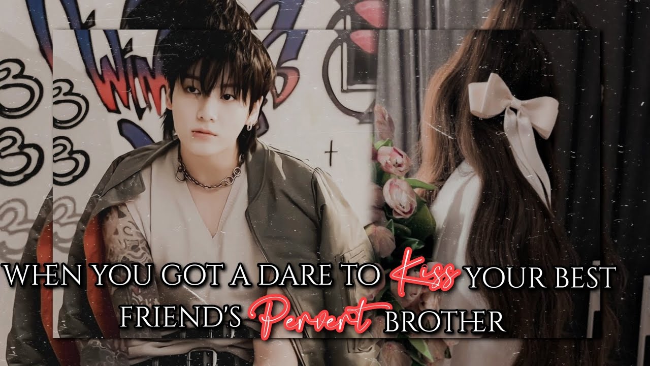 𝐖𝐡𝐞𝐧 𝐘𝐨𝐮 𝐆𝐨𝐭 𝐀 𝐃𝐚𝐫𝐞 𝐓𝐨 𝐊𝐢𝐬𝐬 𝐘𝐨𝐮𝐫 𝐁𝐞𝐬𝐭 𝐅𝐫𝐢𝐞𝐧𝐝'𝐬 𝐏𝐞𝐫𝐯𝐞𝐫𝐭 𝐁𝐫𝐨𝐭𝐡𝐞𝐫 || 𝐑𝐄𝐐𝐔𝐄𝐒𝐓𝐄𝐃 || 𝐉𝐉𝐊 𝐅𝐅