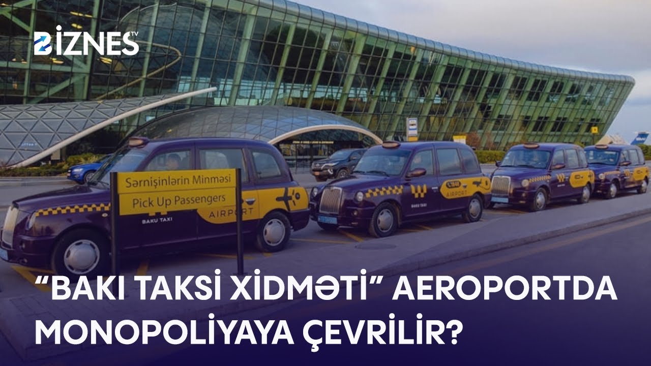 Aeroportdan yalnız bir taksi şirkəti işləyəcək? &ndash; Rəsmi a&ccedil;ıqlama | Biznes TV
