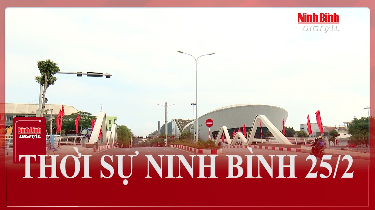 THỜI SỰ NINH BÌNH 25/2 | Ninh Bình Digital