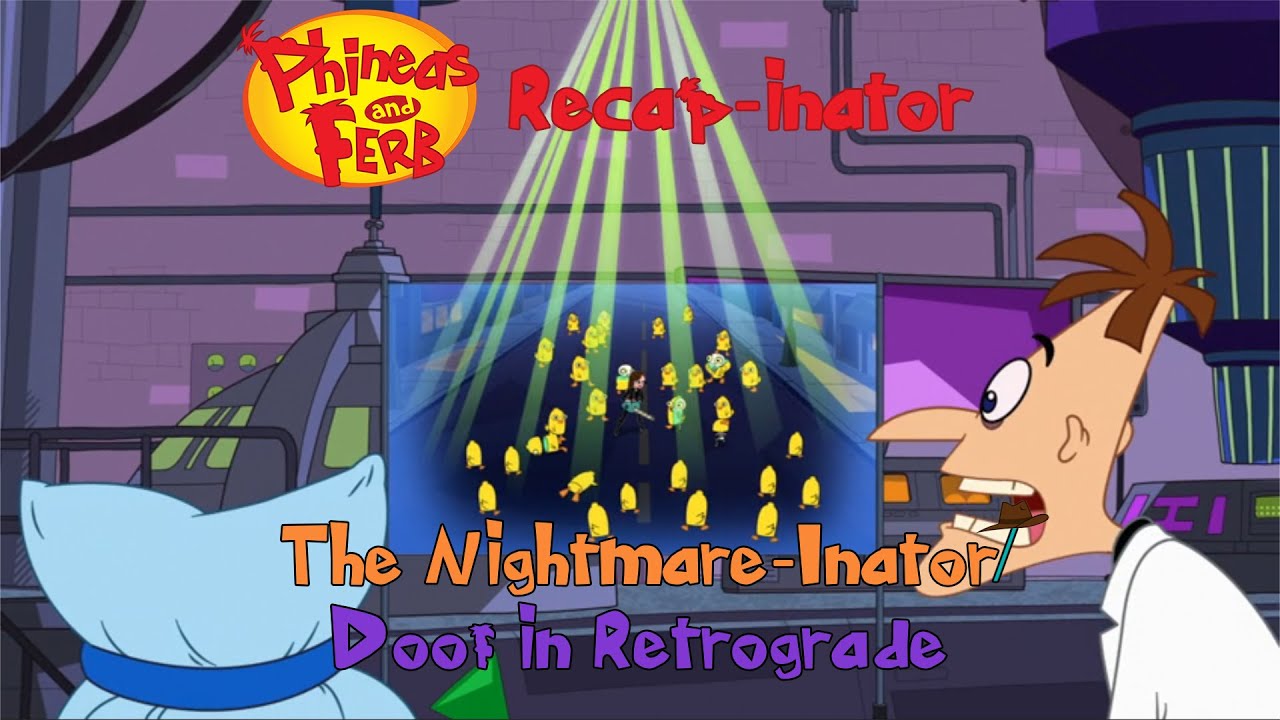 Phineas and Ferb Recap-inator: The Nightmare-Inator/ Doof in Retrograde (S5E13)