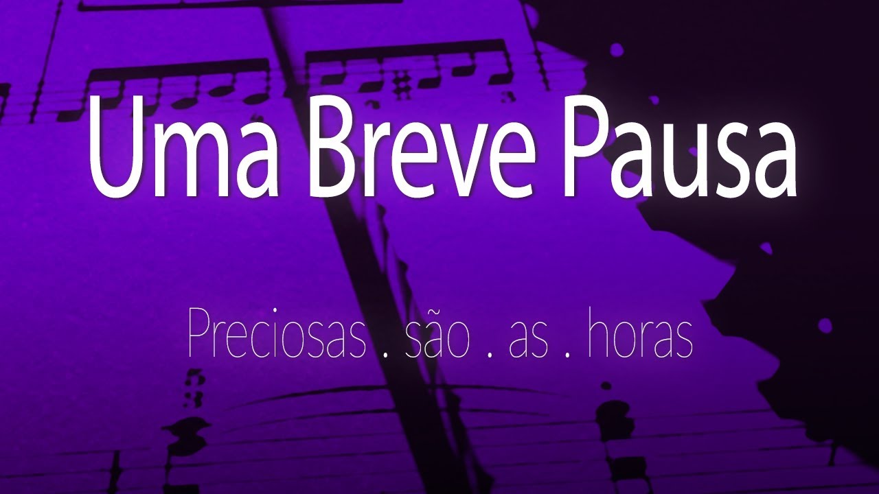 Uma breve pausa - Preciosas são as horas