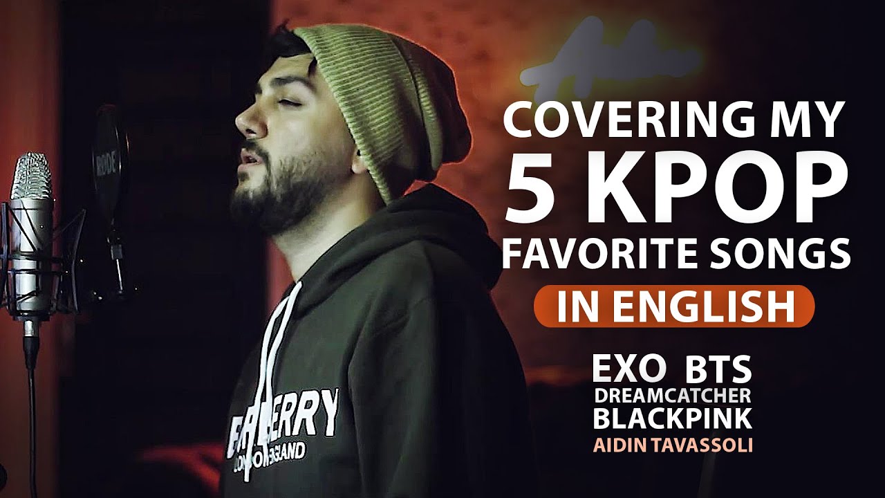 Covering my 5 Favorite KPOP Songs in English - Aidin Tavassoli - EXO, BTS, Blackpink, Dreamcatcher