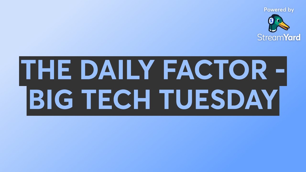 THE DAILY FACTOR - BIG TECH TUESDAY