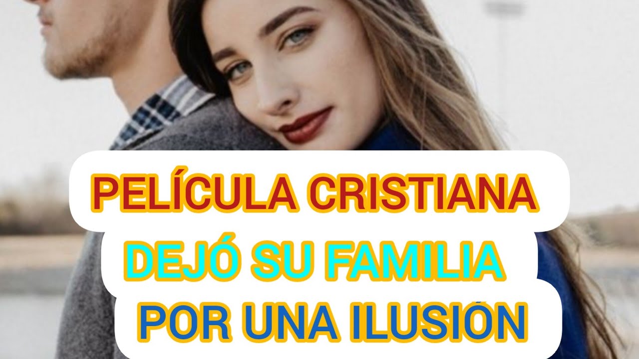 PELÍCULA CRISTIANA ABANDONÓ SU FAMILIA POR UNA ILUSIÓN