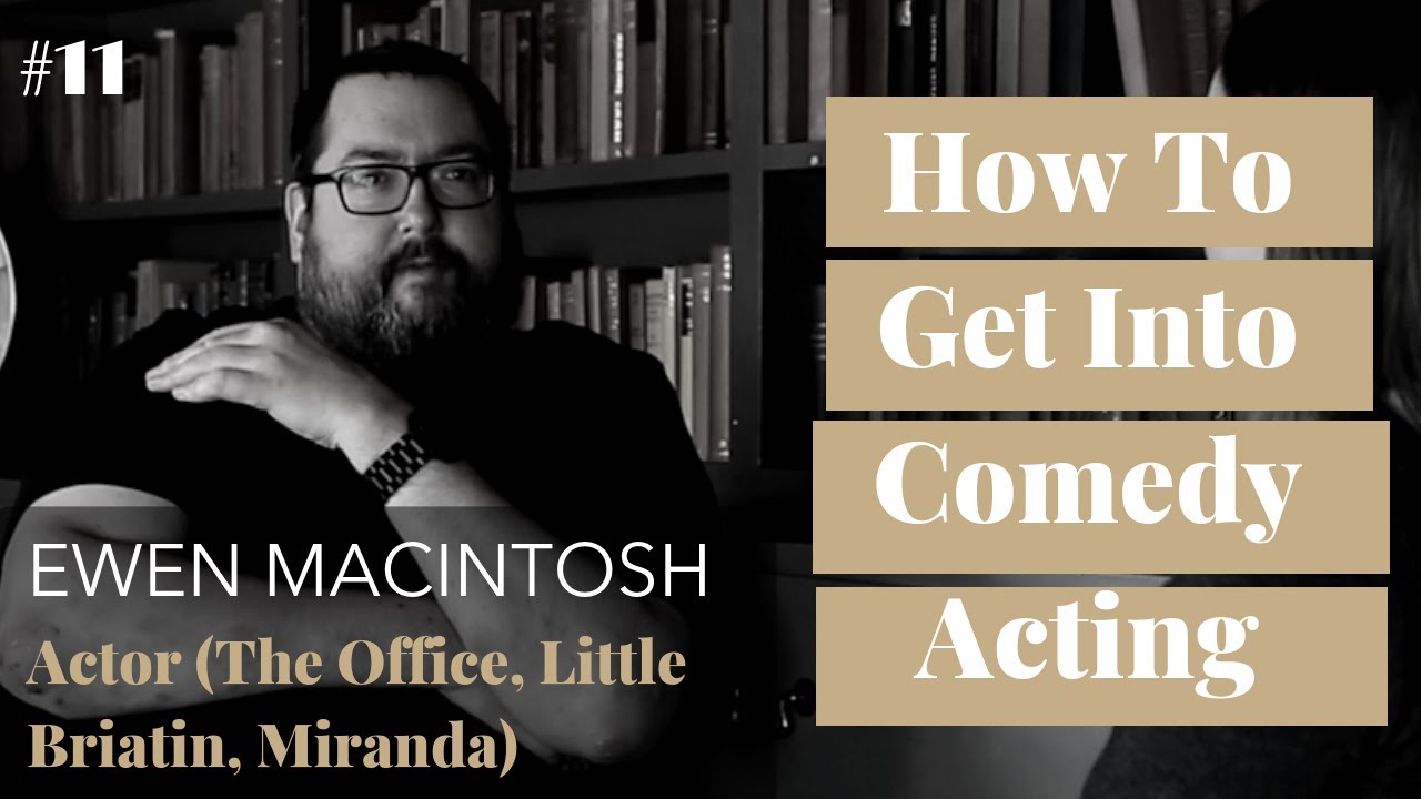 How To Get Into Comedy Acting | with Actor Ewen MacIntosh (The Office + Little Britain)