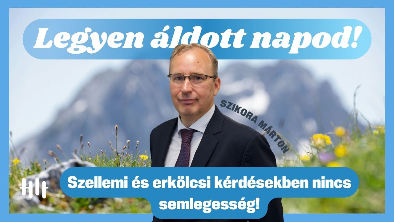 Szikora Márton: Szellemi és erkölcsi kérdésekben nincs semlegesség! - Legyen áldott napod!