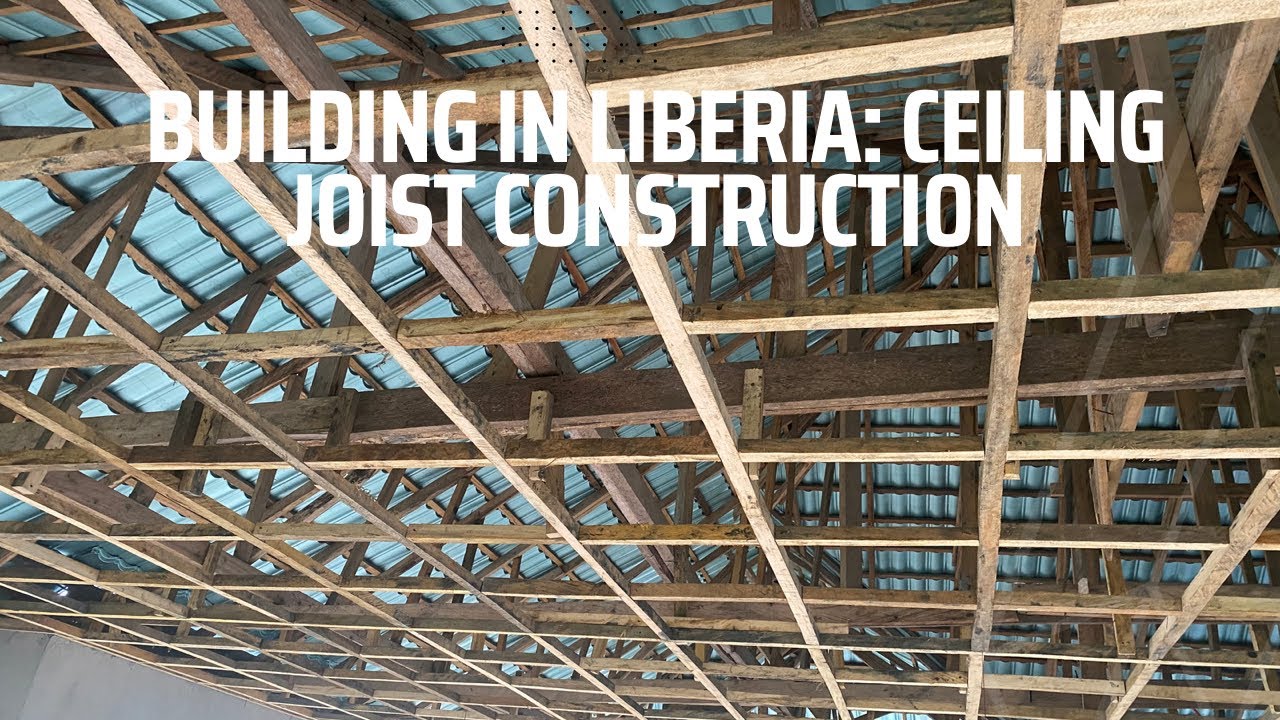 Building In Liberia: How To Construct Ceiling Joist