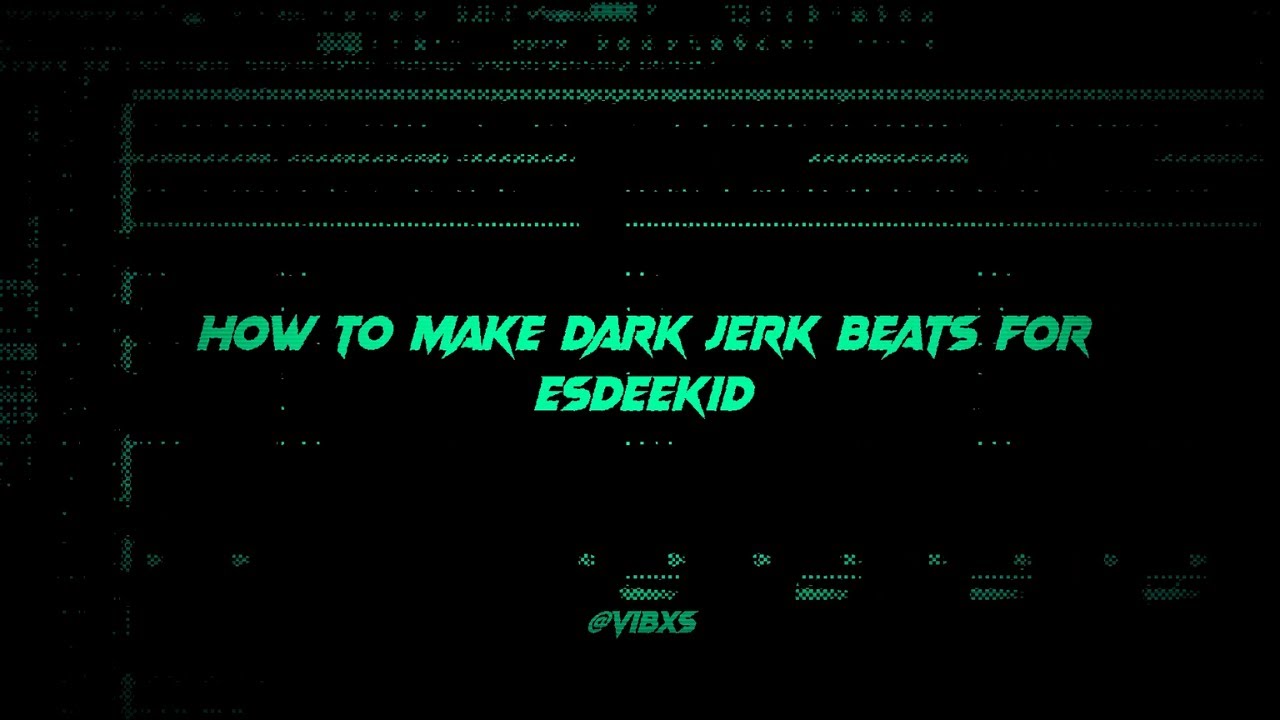 How to make dark jerk beats for EsDeeKid