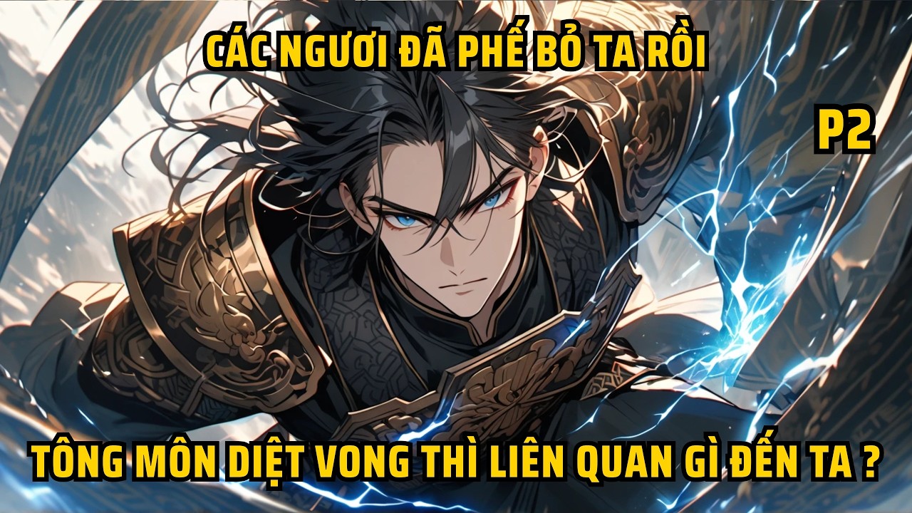 CÁC NGƯƠI ĐÃ PHẾ BỎ TA RỒI, TÔNG MÔN DIỆT VONG THÌ LIÊN QUAN GÌ ĐẾN TA ? - P2.